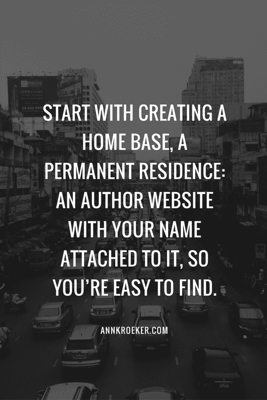 An author website with your name attached to it, so you're easy to find. - Ann Kroeker, Writing Coach