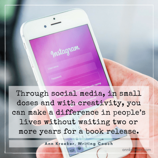 Through social media, in small doses and with creativity, you can make a difference in people’s lives without waiting two or more years for a book release - Ann Kroeker