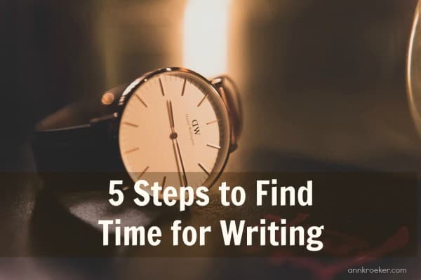 5 Steps to Find Time for Writing - Ann Kroeker, Writing Coach podcast