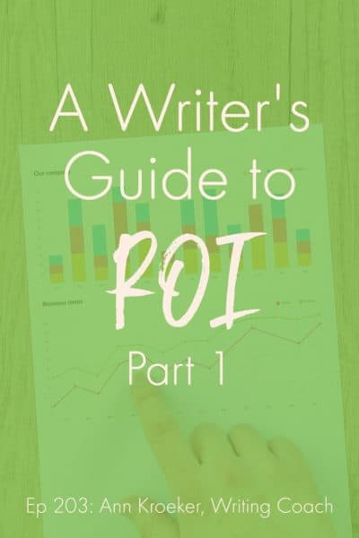 A Writer's Guide to ROI: Part 1 (Ep 203: Ann Kroeker, Writing Coach)