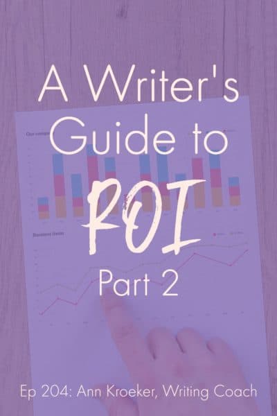 A Writer's Guide to ROI: Part 2 (Ep 204: Ann Kroeker, Writing Coach)