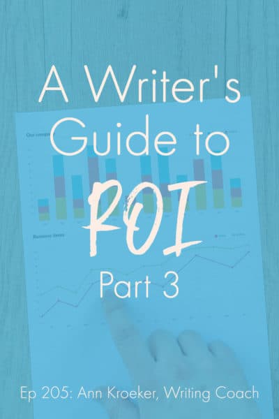 A Writer's Guide to ROI: Part 3 (Ep 205: Ann Kroeker, Writing Coach)