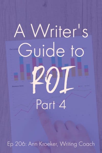 A Writer's Guide to ROI (Part 4) - Episode 206: Ann Kroeker, Writing Coach Podcast