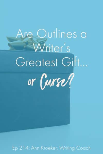 Are Outlines a Writer's Greatest Gift...or Curse? (Ep 214: Ann Kroeker, Writing Coach)