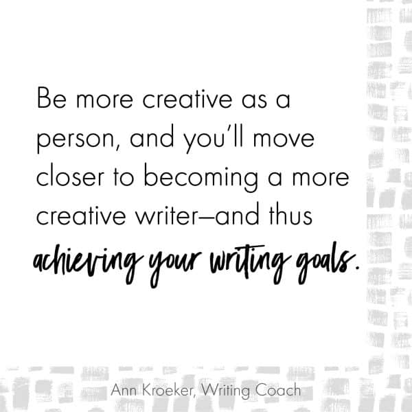 be more creative as a person and writer