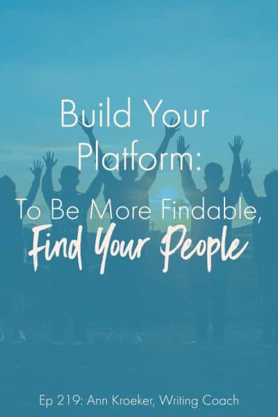Build Your Platform: To Be More Findable, Find Your People (Ep 219)