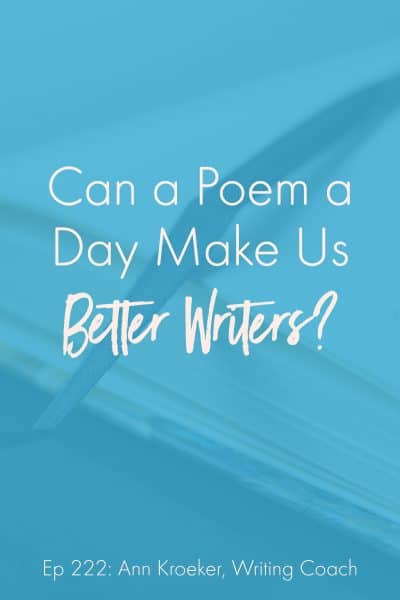 Can a Poem a Day Make Us Better Writers? (Ep 222: Ann Kroeker, Writing Coach)