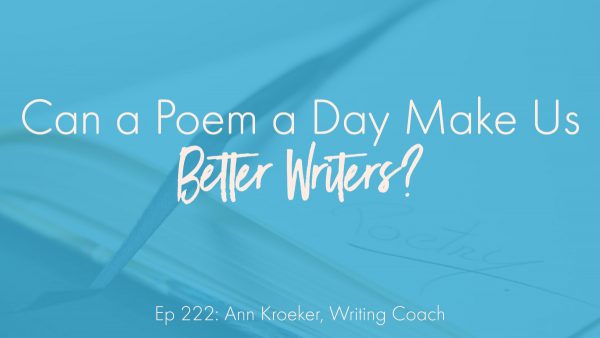 Can a Poem a Day Make Us Better Writers? (Ann Kroeker, Writing Coach)