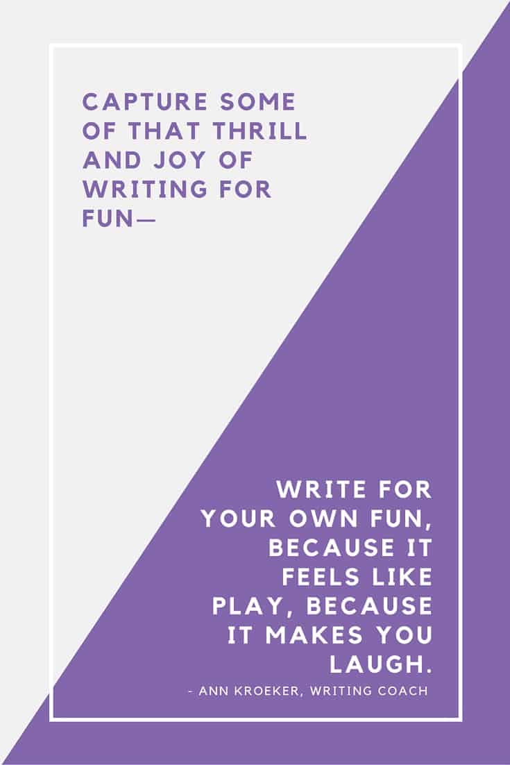 Capture some of that thrill and joy of writing for fun - Ann Kroeker, Writing Coach (quote from podcast episode)
