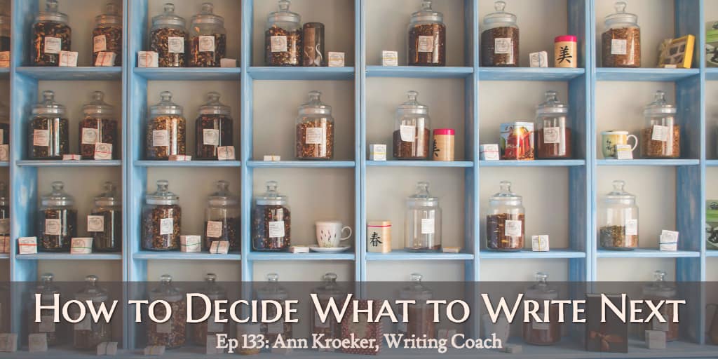 Ep 133: How to decide what to write next (Ann Kroeker, Writing Coach)