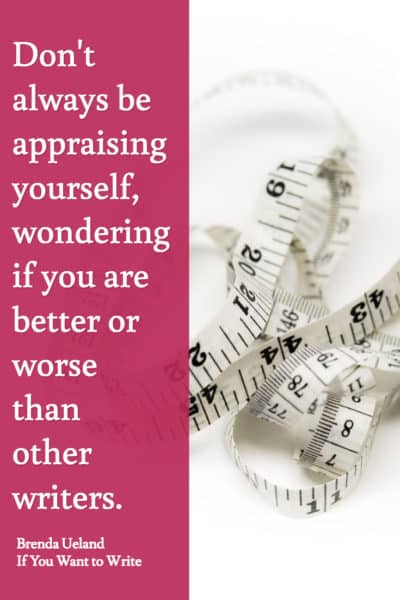 Don't always be appraising yourself comparing-Brenda Ueland quote