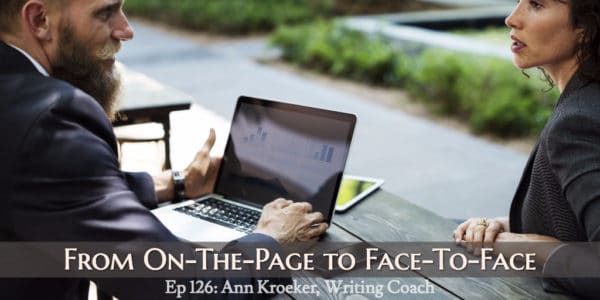 From On-The-Page to Face-To-Face (Ep 126: Ann Kroeker, Writing Coach)