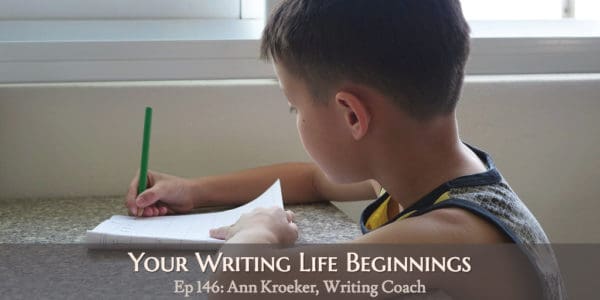 Your Writing Life Beginnings (Ep 146: Ann Kroeker, Writing Coach)