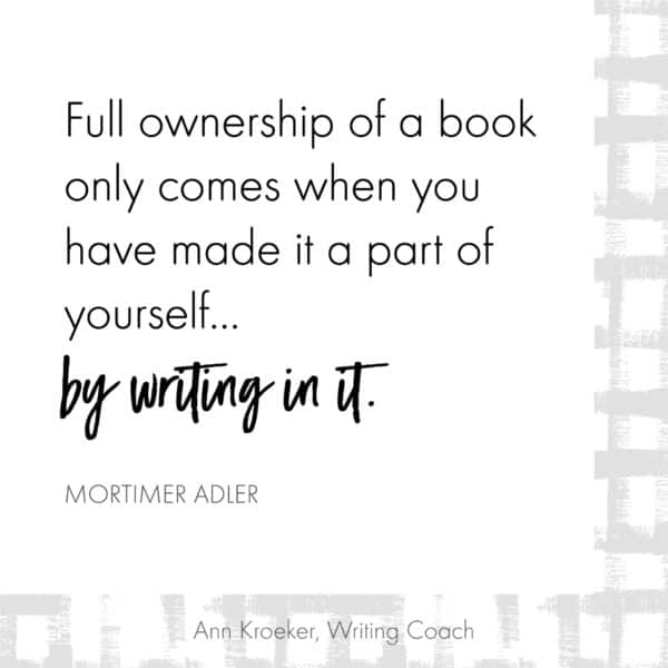 Full ownership of a book only comes when you have made it a part of yourself...by writing in it. (Mortimer Adler)