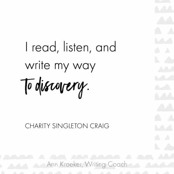 Quote from Charity Singleton Craig: I read, listen, and write my way to discovery.