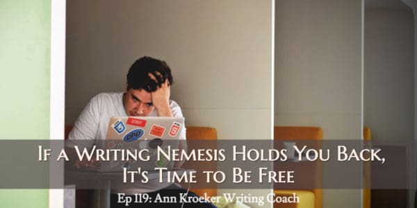 If a Writing Nemesis Holds You Back, It's Time to Be Free (Ep 119: Ann Kroeker, Writing Coach)