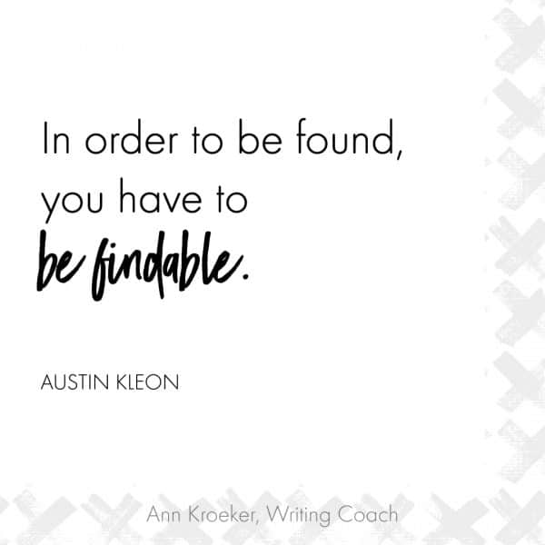 In order to be found, you have to be findable. ~Austin Kleon