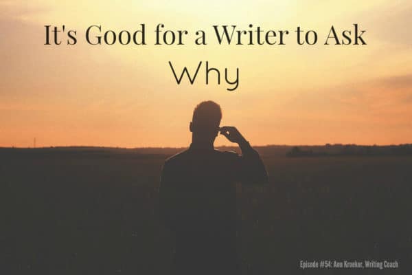 It's Good for a Writer to Ask Why - Podcast Episode 54