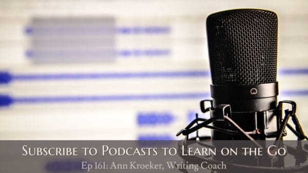 Subscribe to Podcasts to Learn on the Go (Ep 161: Ann Kroeker, Writing Coach)