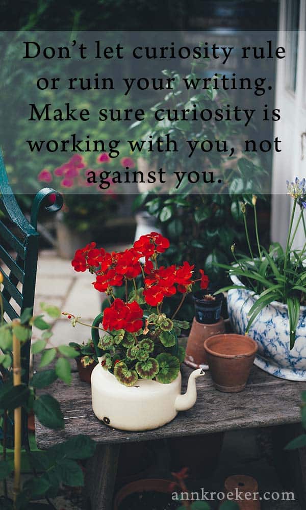Don't let curiosity rule or ruin your writing. Make sure curiosity is working with you, not against you. (Ep 60: Ann Kroeker, Writing Coach)