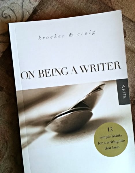On Being a Writer - 12 simple habits for a writing life that lasts: Kroeker & Craig