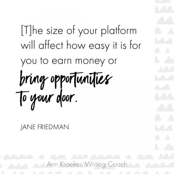 The size of your platform will affect how easy it is for you to earn money or bring opportunities to your door. ~Jane Friedman