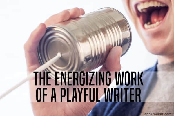 The Energizing Work of a Playful Writer - Ann Kroeker, Writing Coach podcast