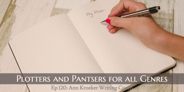 Plotters and Pantsers for All Genres (Ep 120: Ann Kroeker, Writing Coach)
