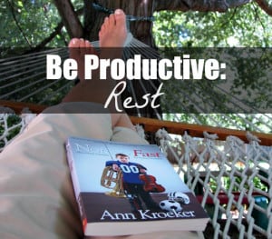Rest and Productivity Be Productive Rest Ann Kroeker