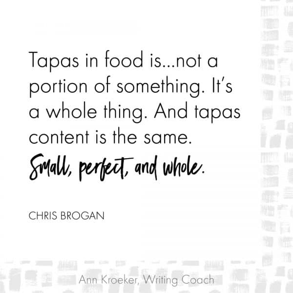 Tapas in food is...a whole thing. And tapas content is the same. Small, perfect, and whole. Chris Brogan