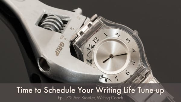 Time to Schedule Your Writing Life Tune-up (Ep 179: Ann Kroeker, Writing Coach) #writing #writers #writingtips #editorialcalendar #organization
