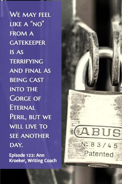 We may feel like a “no” from a gatekeeper is as terrifying and final as being cast into the Gorge of Eternal Peril, but we will live to see another day. (Ep 122: Ann Kroeker, Writing Coach)