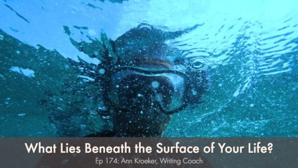 What Lies Beneath the Surface of Your Life? (Ep 174: Ann Kroeker, Writing Life)