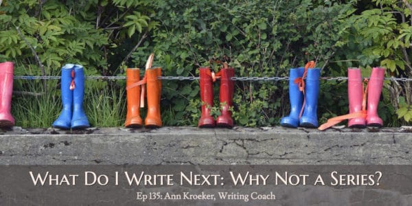 What Do I Write Next: Why Not Write a Series? (Ep 135: Ann Kroeker, Writing Coach)