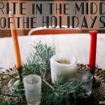 Write in the Middle of the Holidays | Ann Kroeker, Writing Coach