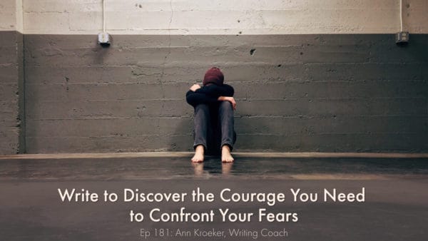 Image of male hand writing on paper with pen overlaid with words "Write to Discover the Courage You Need to Confront Your Fears"