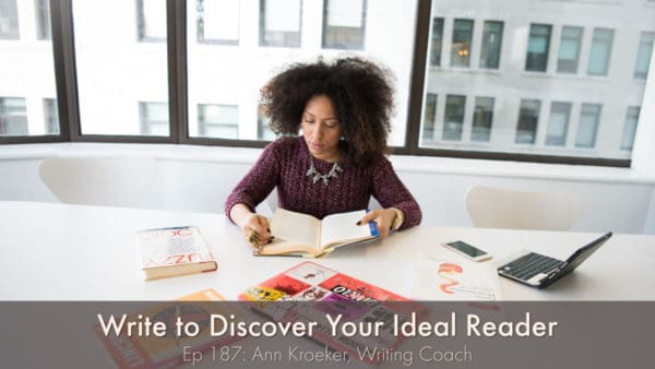 Write to Discover Your Ideal Reader (Ep 187: Ann Kroeker, Writing Coach) #writing #readers #IdealReader #audience