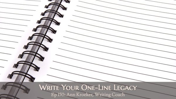 Write Your One-Line Legacy (Ep 150: Ann Kroeker, Writing Coach)