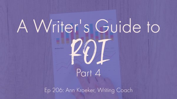 A Writers Guide to ROI (Part 4) - Episode 206: Ann Kroeker, Writing Coach