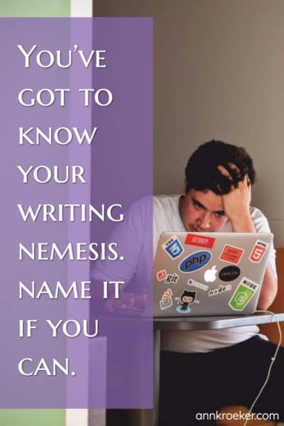 You've got to know your writing nemesis. Name if it you can