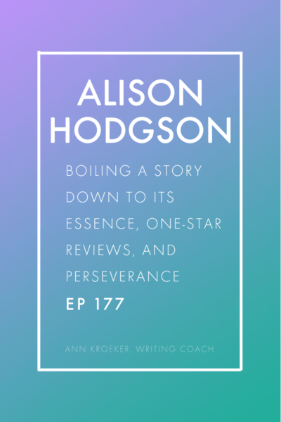 Alison Hodgson-Boiling a Story Down to Its Essence One-Star Reviews and Perseverance (Interview on Ann Kroeker, Writing Coach podcast) #story #cnf #creativenonfiction #author #authors #writing #amwriting