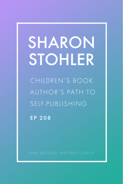 Children’s Book Author Sharon Stohler’s Path to Self-Publishing - Ep 208: Ann Kroeker, Writing Coach