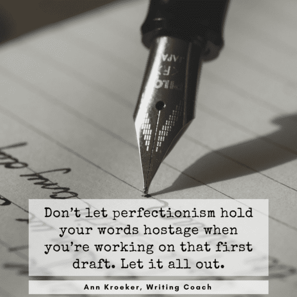 Don’t let perfectionism hold your words hostage when you’re working that first draft. Let it all out. - Ann Kroeker, Writing Coach (Episode 92)