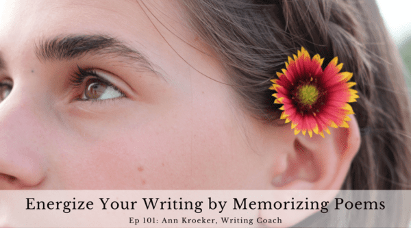 Energize Your Writing by Memorizing Poems - Ep 101: Ann Kroeker, Writing Coach