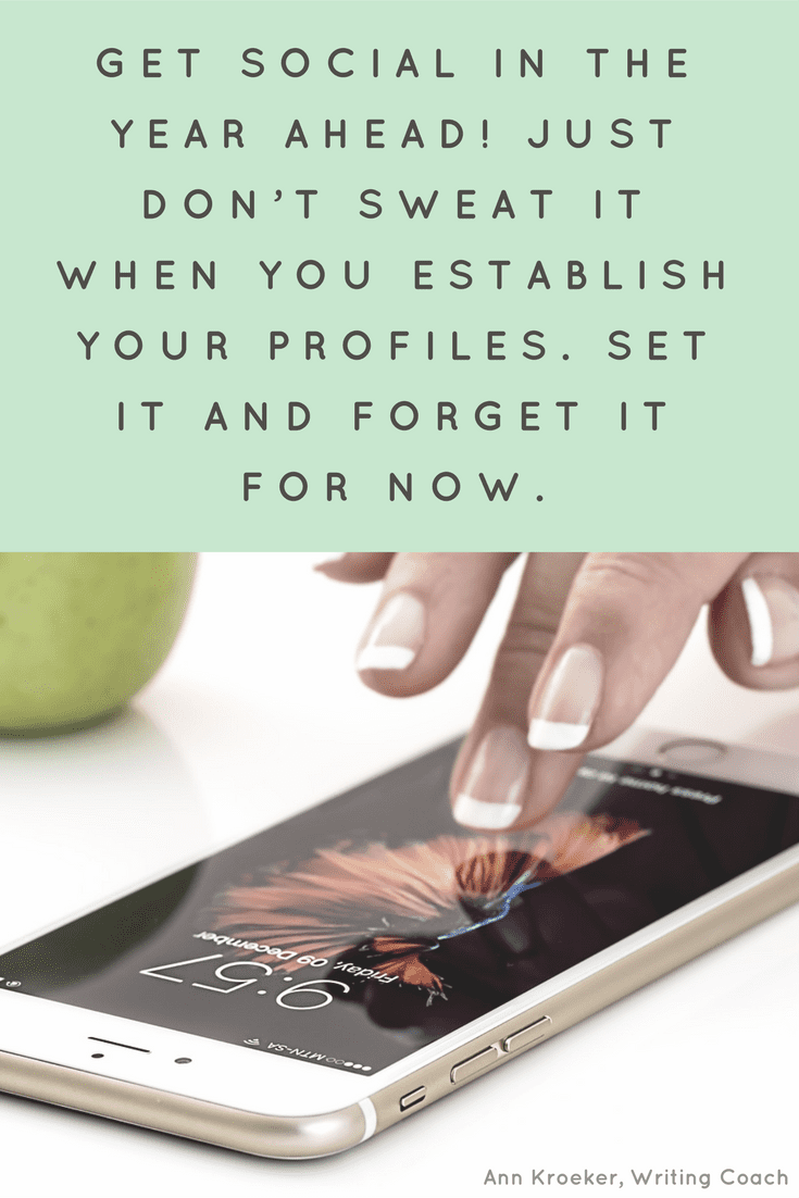 Get social in the year ahead-just don't sweat it when you establish your profiles. Set it and forget it for now. (Ann Kroeker, Writing Coach: Ep 86)
