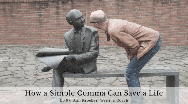 How a Simple Comma Can Save a Life - Ep 97: Ann Kroeker, Writing Coach