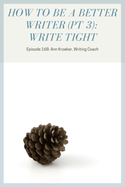 How to Be a Better Writer (Pt 3) - Write Tight Ep 169 Ann Kroeker