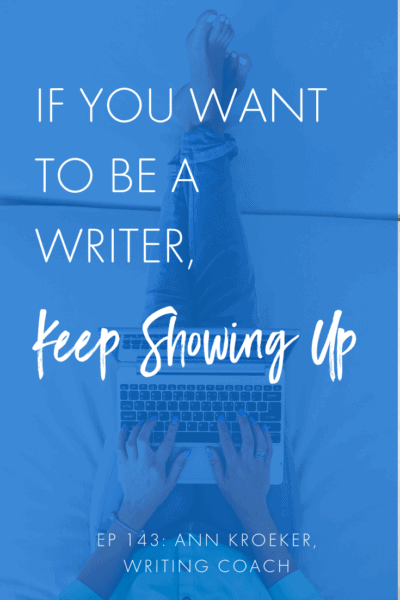 If You Want to Be a Writer, Keep Showing Up (Ep 143: Ann Kroeker, Writing Coach) #writer #writing #writingtip #platform