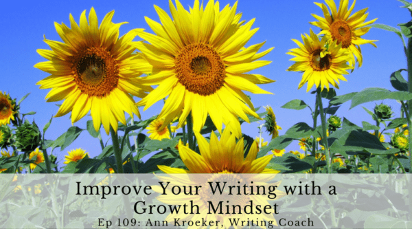 Improve Your Writing with a Growth Mindset - Ep 109: Ann Kroeker, Writing Coach