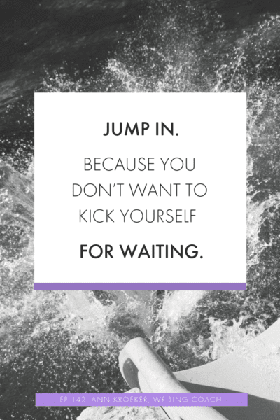 Jump in. Because you don't want to kick yourself for waiting. (Ep 142: Ann Kroeker, Writing Coach) #writingtip #writingtips #writing #writers #risk 